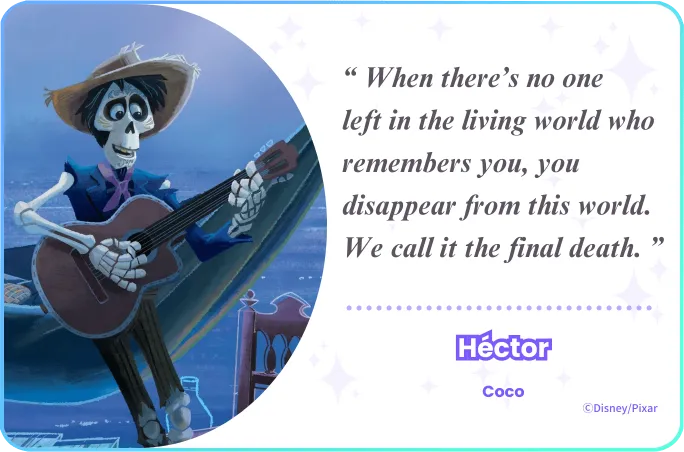 When there’s no one left in the living world who remembers you, you disappear from this world. We call it the final death..png